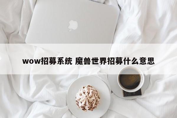 wow招募系统 魔兽世界招募什么意思