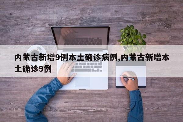 内蒙古新增9例本土确诊病例,内蒙古新增本土确诊9例